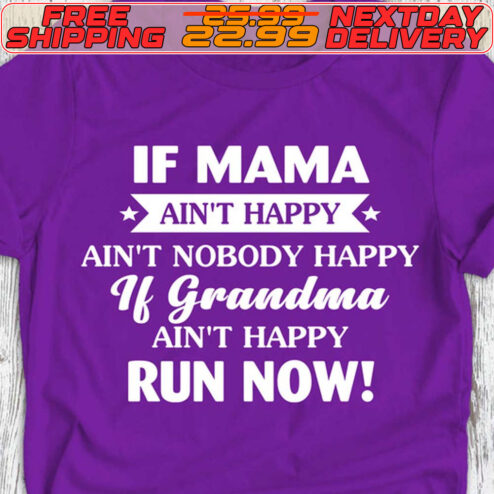 If Mama Ain't Happy Ain't Nobody Happy If Grandma Ain't Happy Run Now Shirt