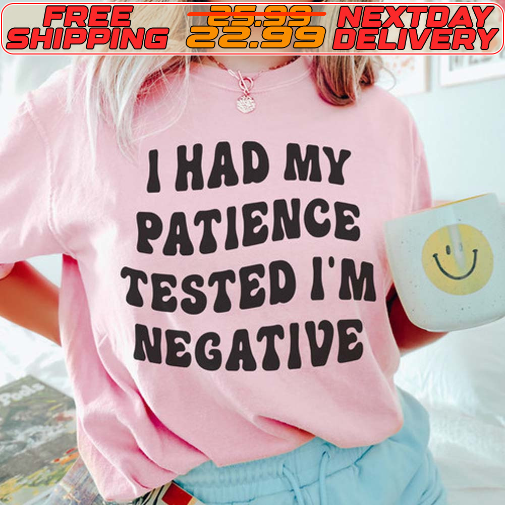 I Had My Patience Tested I'm Negative Shirt
