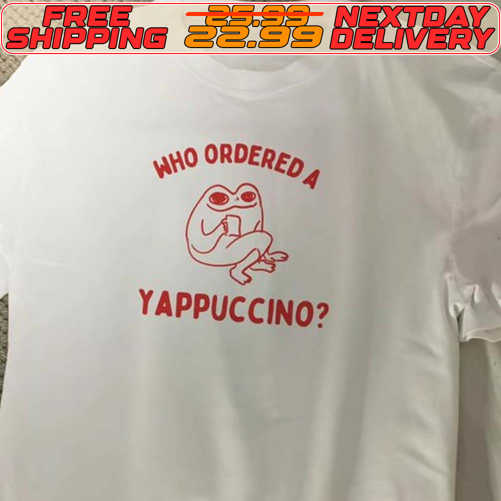 Who Ordered A Yappachino Shirt