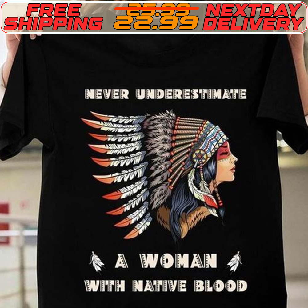 Never Underestimate A Woman With Native Blood Native American Shirt