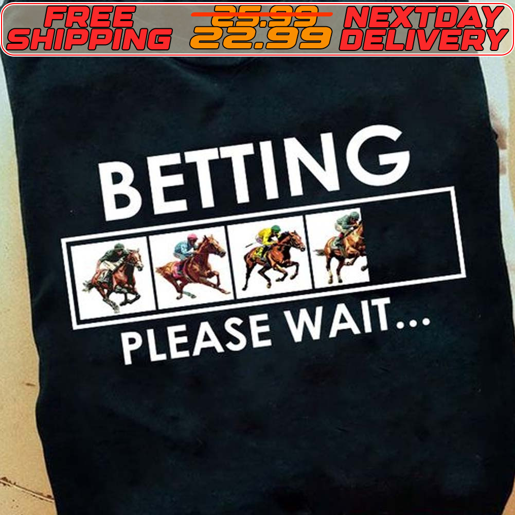 Horse Racing Betting Please Wait Shirt