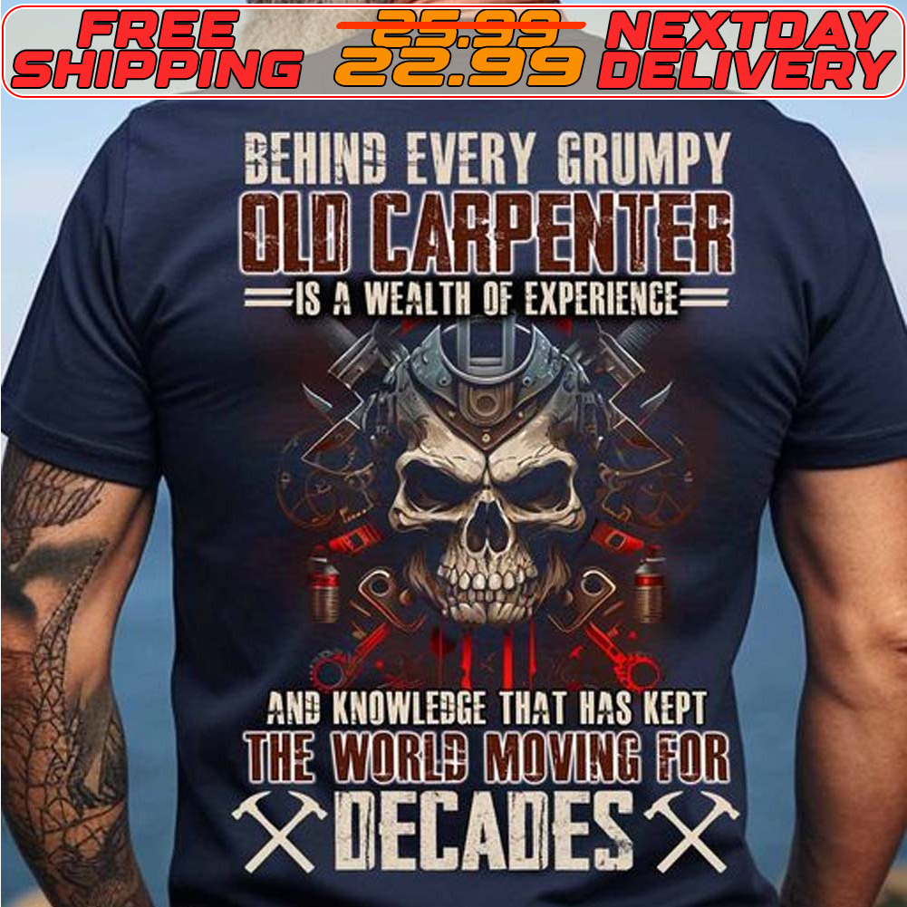 Skull Behind Every Grumpy Olo Carpenter Is A Wealth Of Experience And Knowledge That Has Kept The World Moving For Decades Shirt