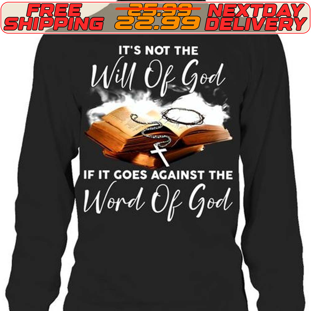 Books It’s Not The Will Of God If It Goes Against The Word Of God Shirt