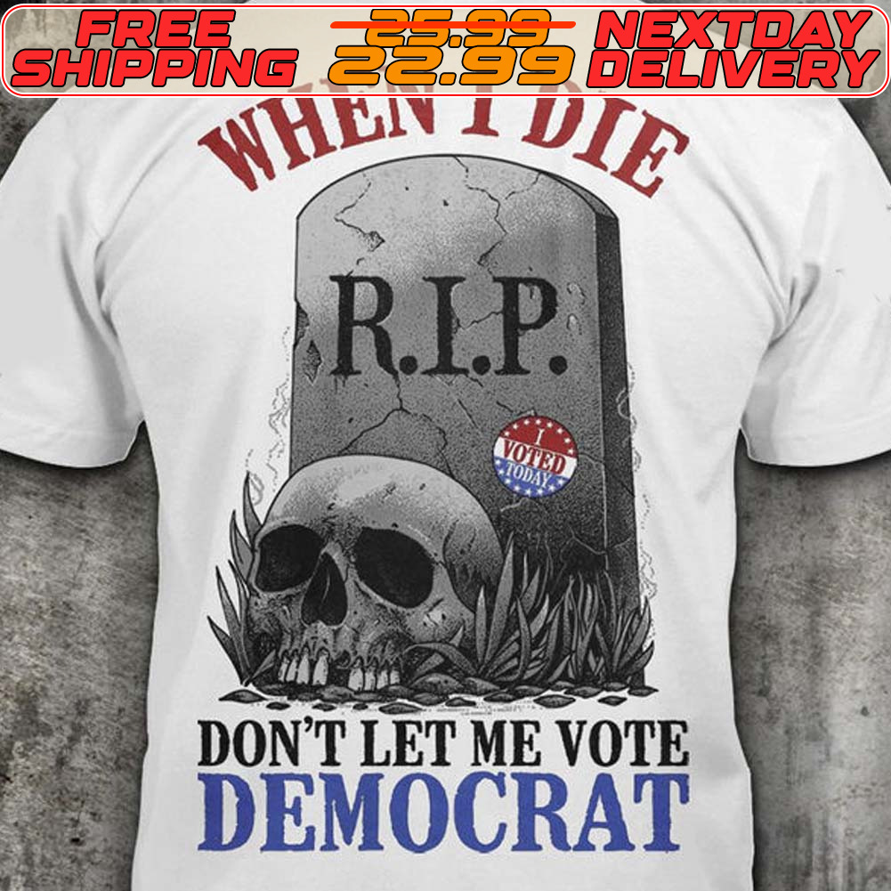 Rip I Vote Today Skull When I Die Don’t Let Me Vote Democrat Shirt Rip I Vote Today Skull When I Die Don’t Let Me Vote Democrat Shirt