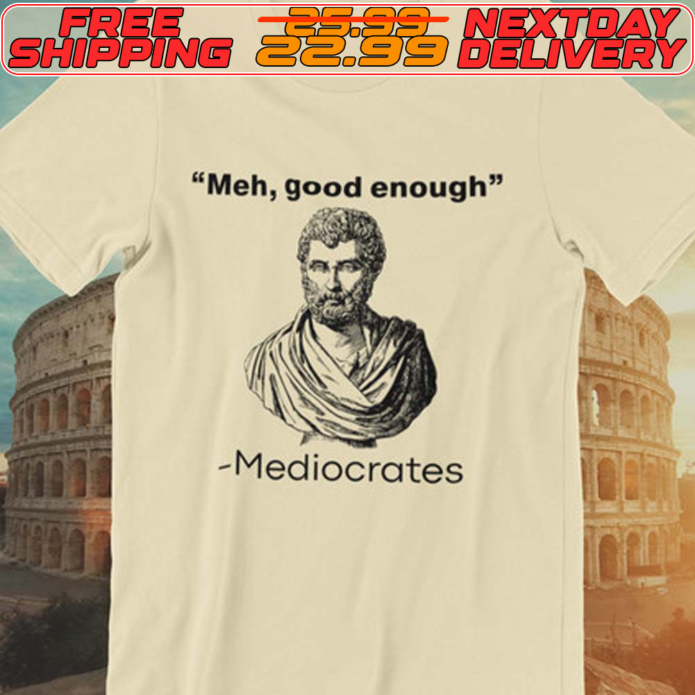 Mediocrates Meh Good Enough Shirt