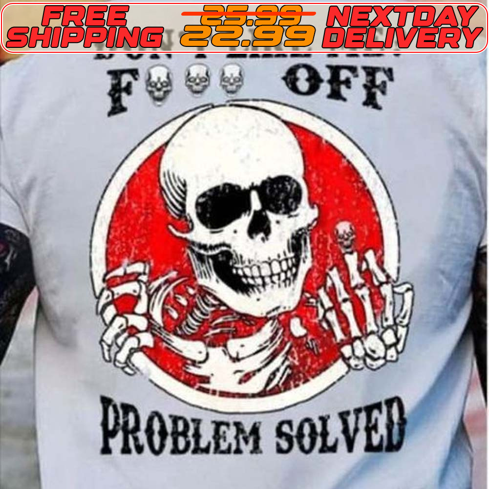 Skull Don’t Like Me Fuck Off Problem Solved Shirt