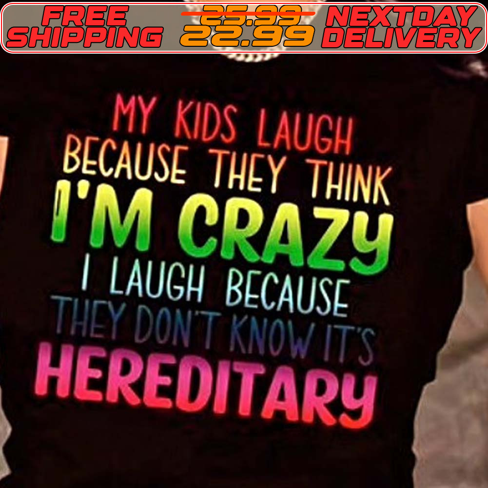 My Kids Laugh Because They Think I'm Crazy I Laugh Because They Don't Know It's Hereditary Shirt
