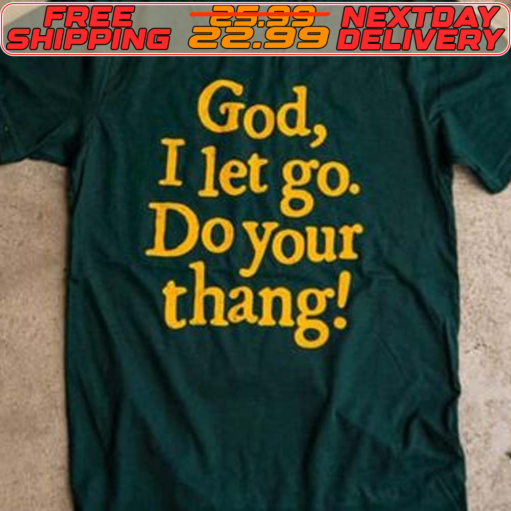 God I Let Go Do Your Thang Shirt
