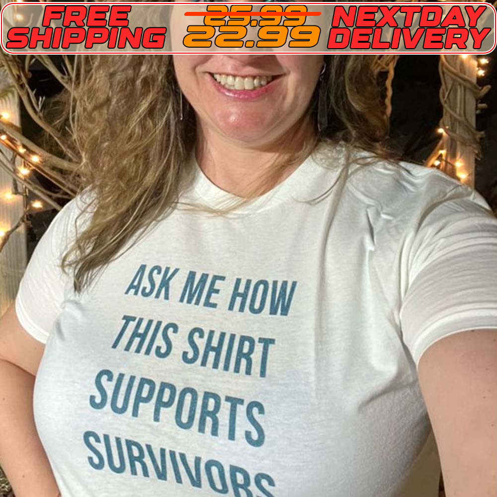 Ask Me How This Shirt Supports Survivors Shirt