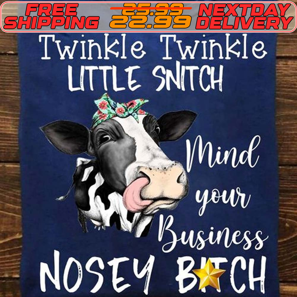 Dairy Cow Twinkle Twinkle Little Snitch Mind Your Business Nosey Bitch Shirt