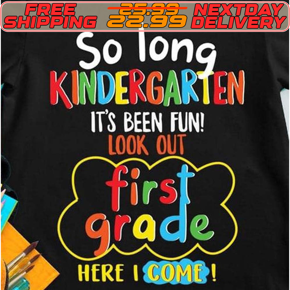 So Long Kindergarten It's Been Fun! Look Out First Grade Here I Come Shirt