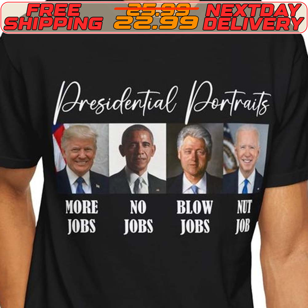 Presidential Portraits More Jobs No Jobs Blow Jobs Nut Job Shirt