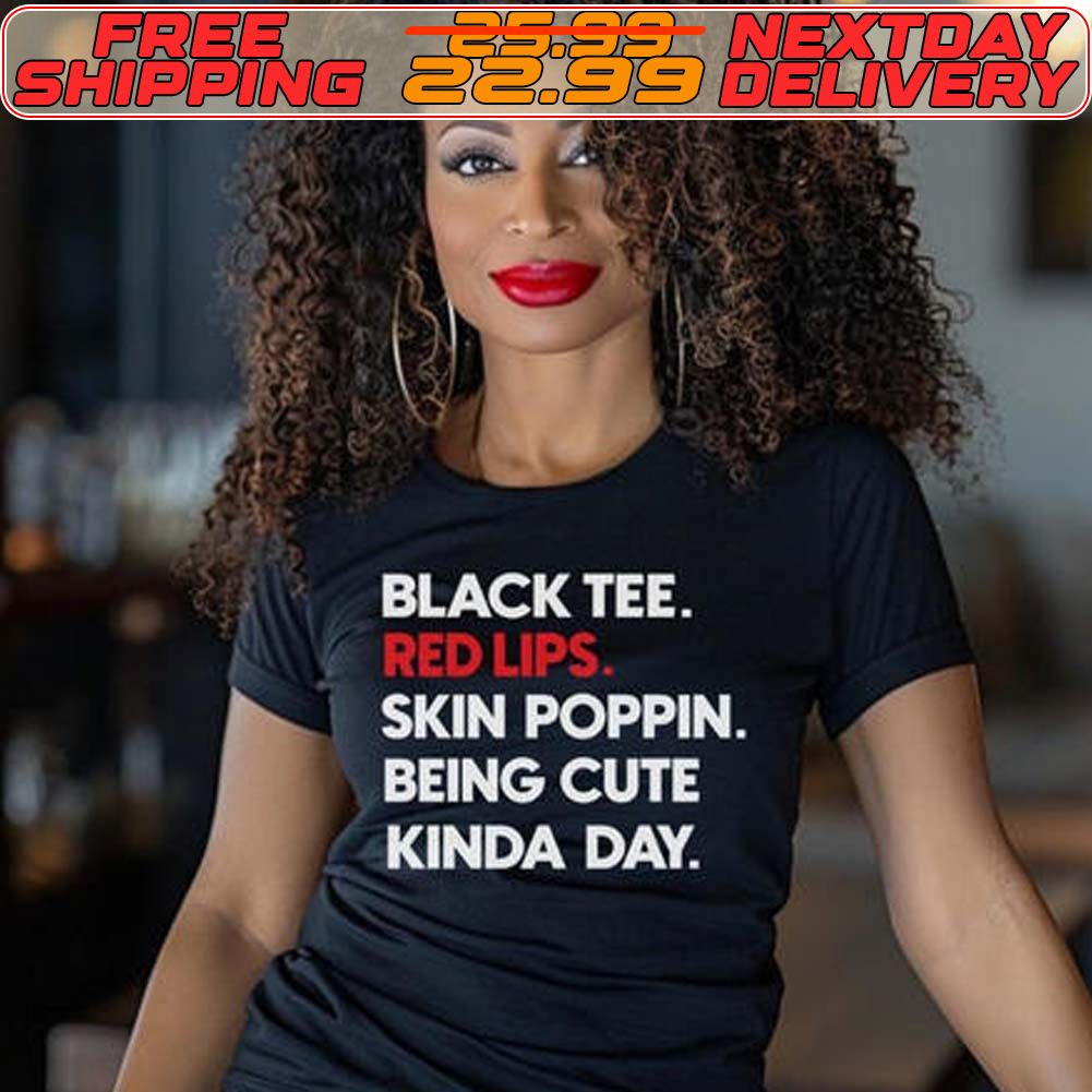 Black Tee Red Lips Skin Poppin Being Cute Kinda Day Shirt
