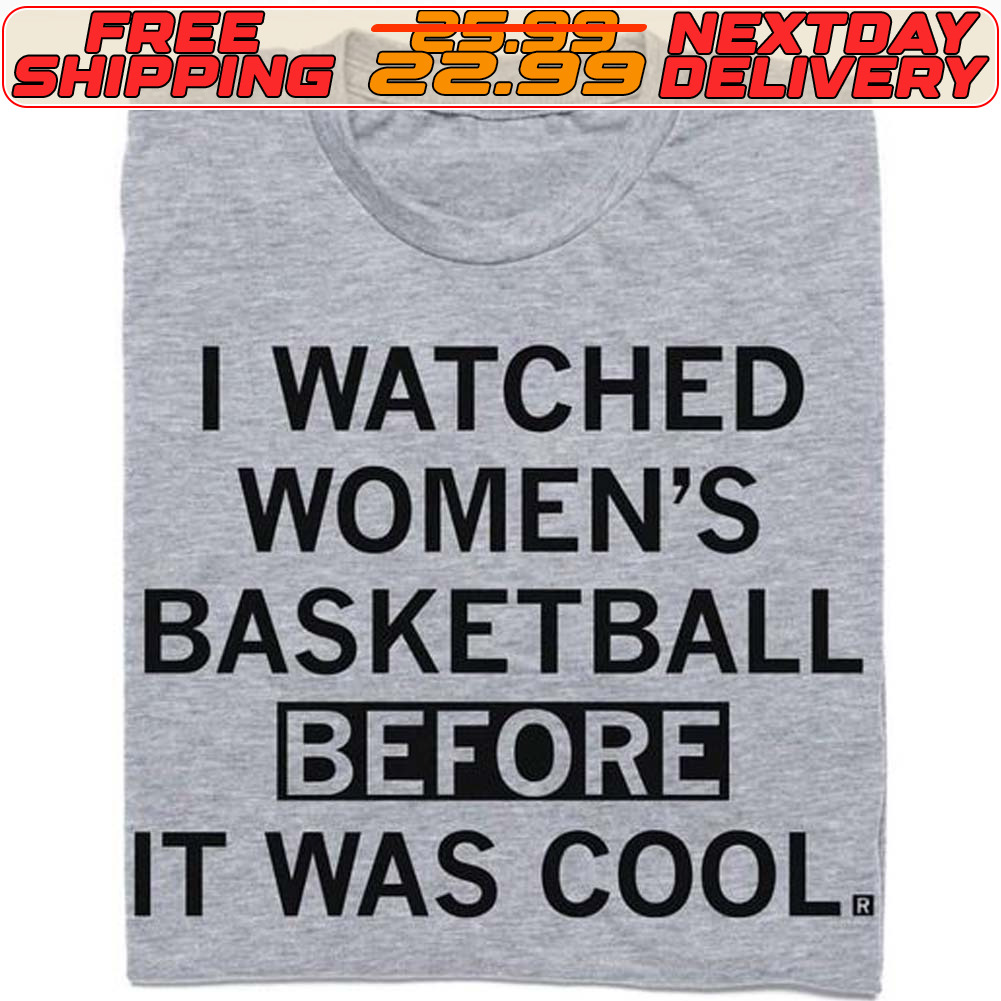 I Watched Women's Basketball Before It Was Cool Shirt
