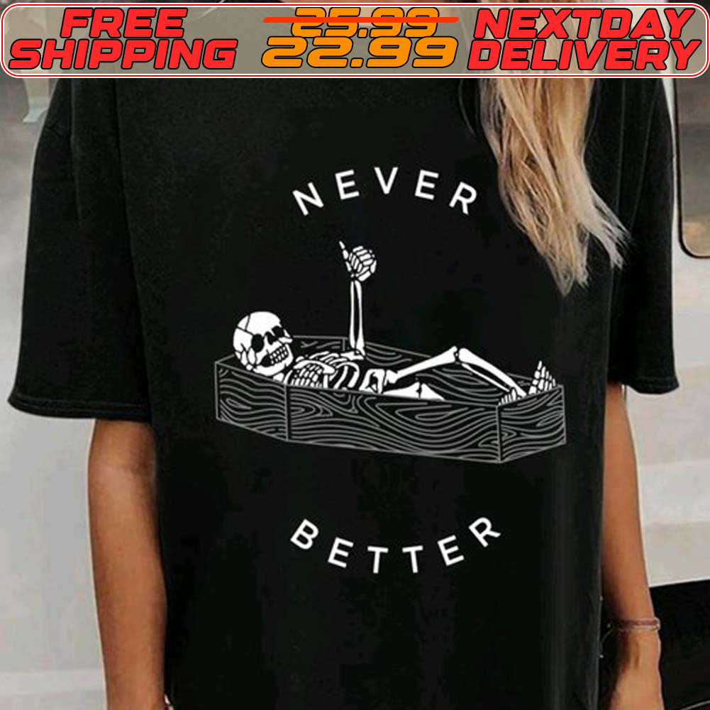 Skeleton Never Better Shirt
