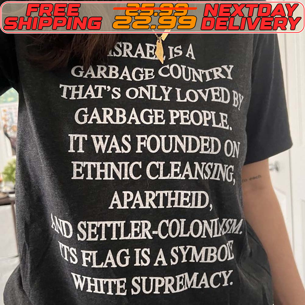 Srael Is A Garbage Country That's Only Loved Garbage People It Was Founded On Ethnic Cleansing Apartheid And Settler Coloni Its Flag Is A Symbol White Supremacy Shirt