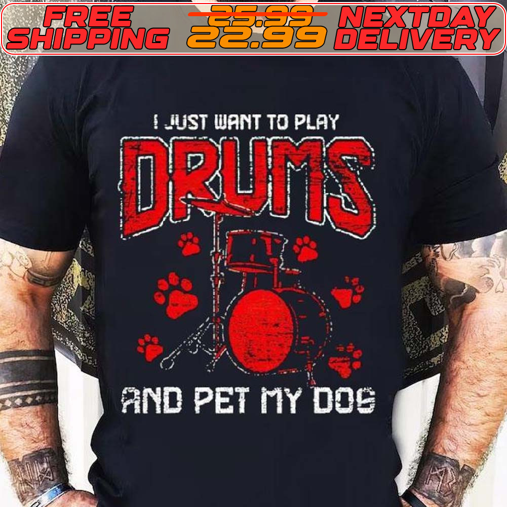 I Just Want To Play Drums And Pet My Dog Shirt