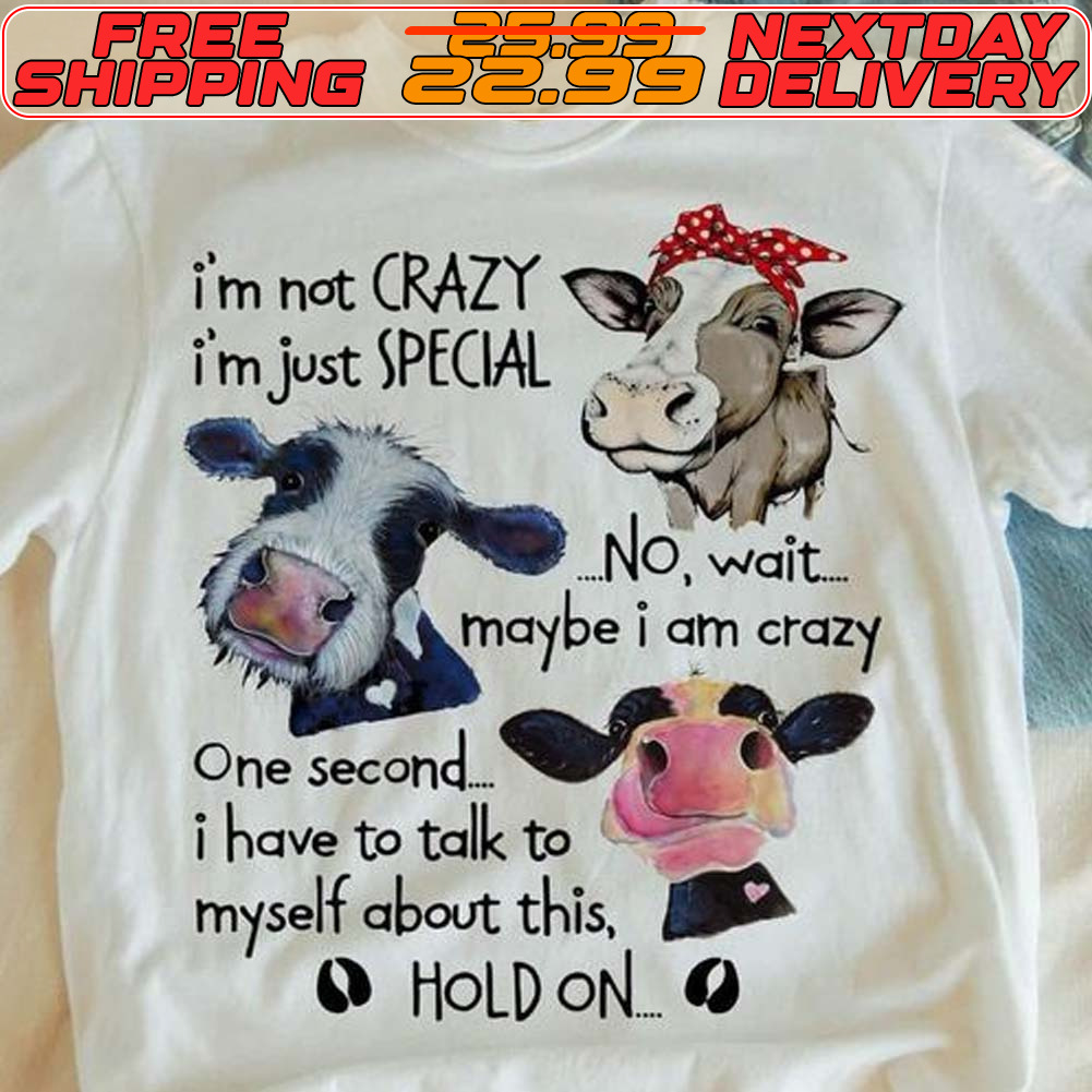 Cow I’m Not Crazy I’m Just Special No Wait Maybe I Am Crazy Shirt