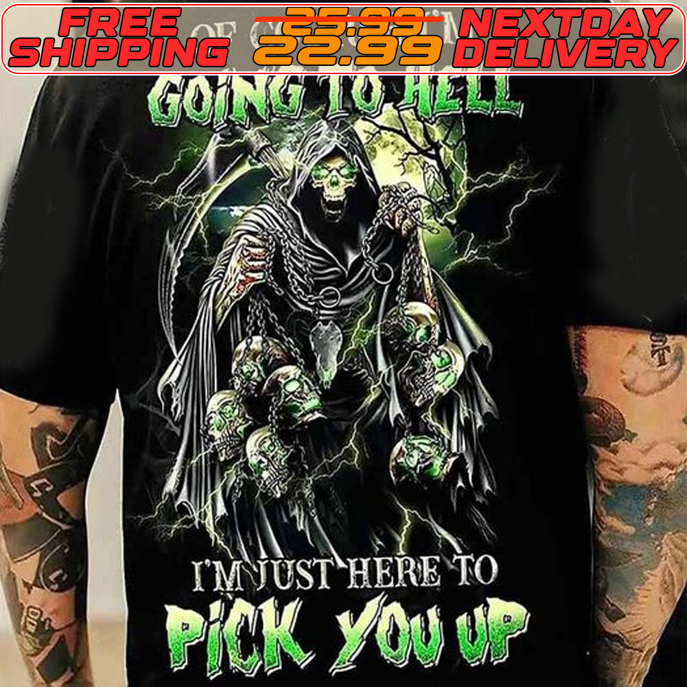 Skeleton Death Of Course I'm Going To Hell I'm Just Here To Pick You Up Shirt