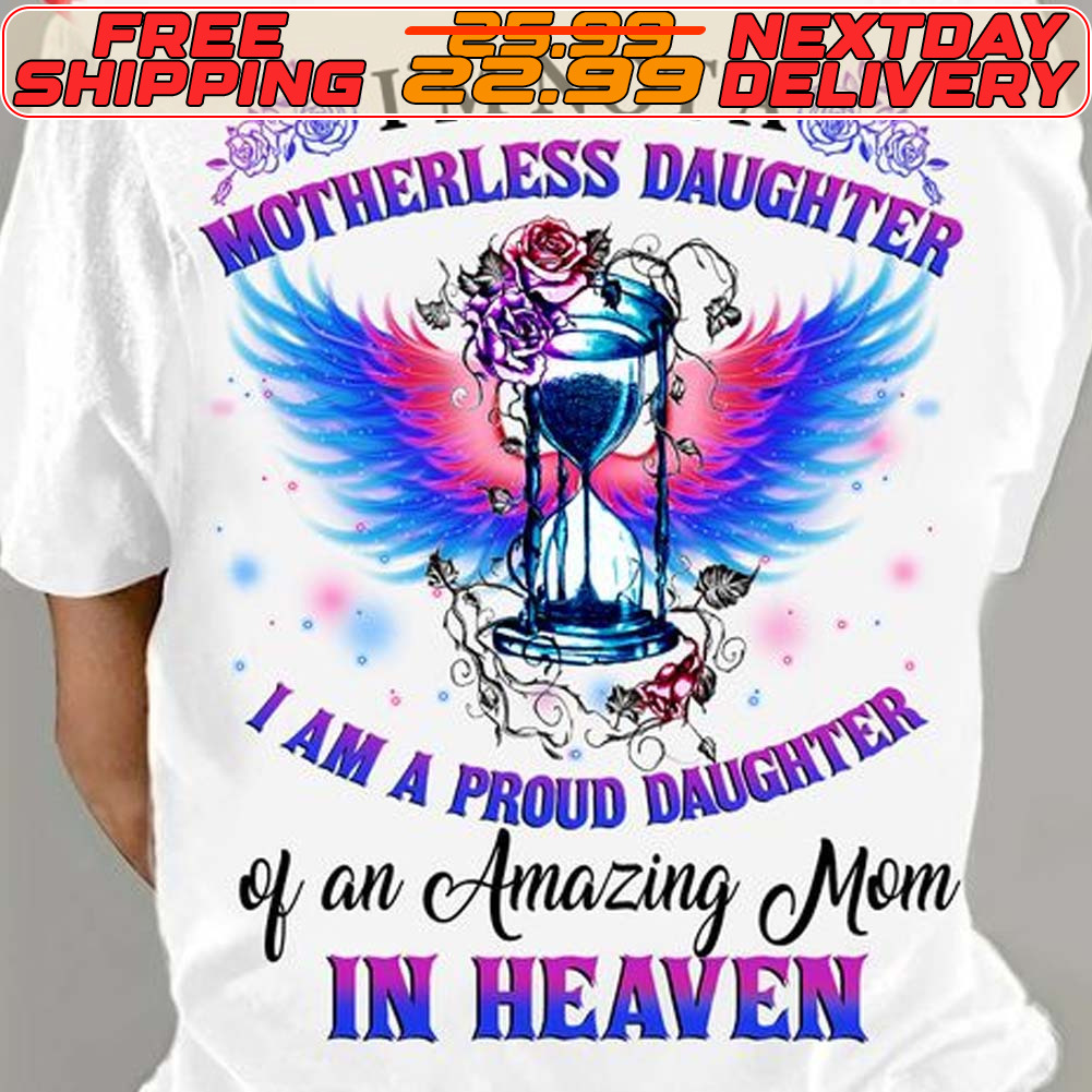 I'm Not A Motherless Daughter I Am A Proud Daughter Of An Amazing Mom In Heaven Shirt