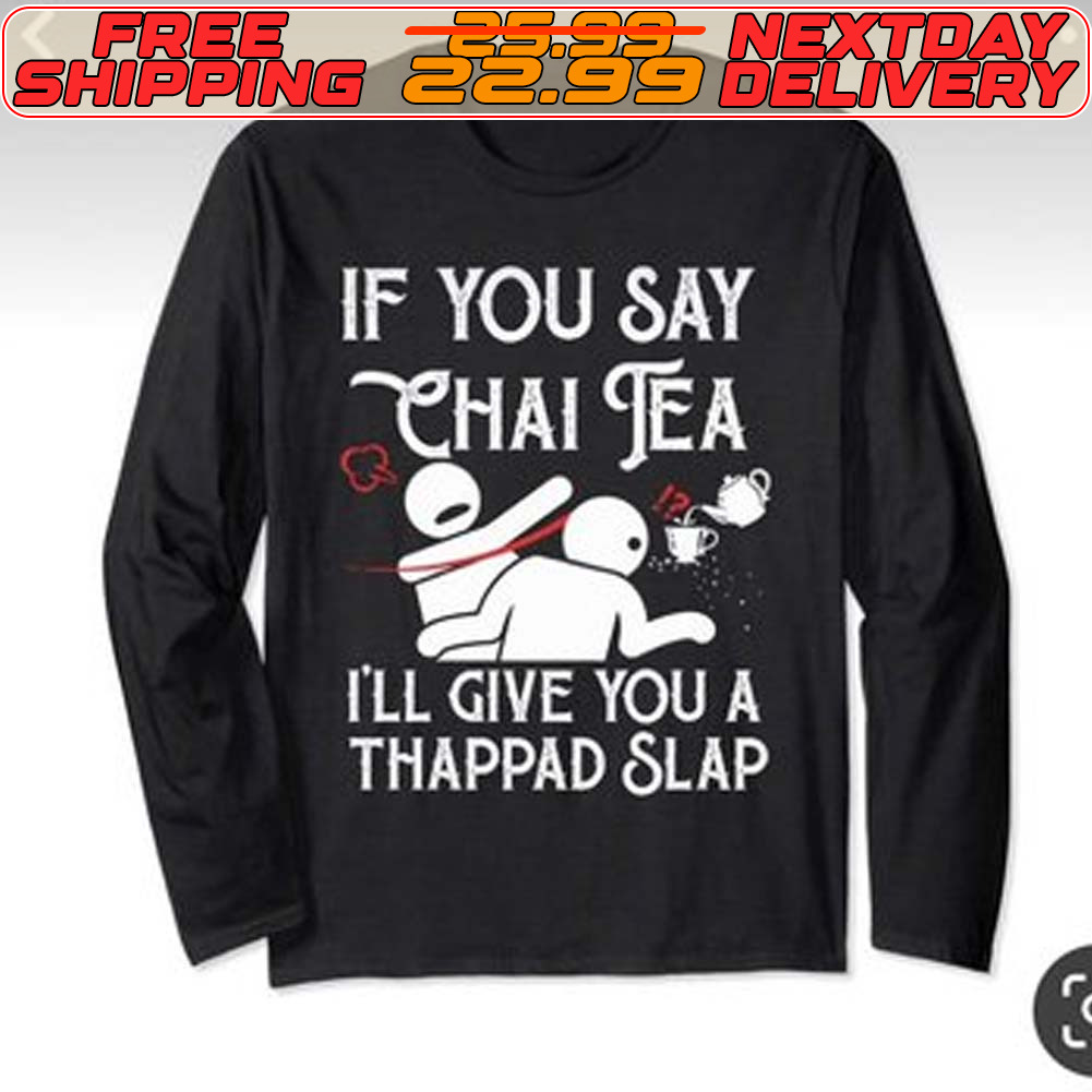 If You Say Chai Jea I'll Give You A Thappad Slap Shirt