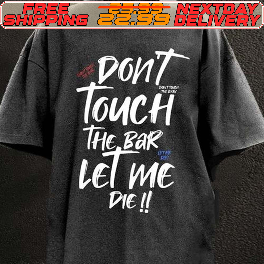 Dont Touch The Bar Let Me Die Shirt