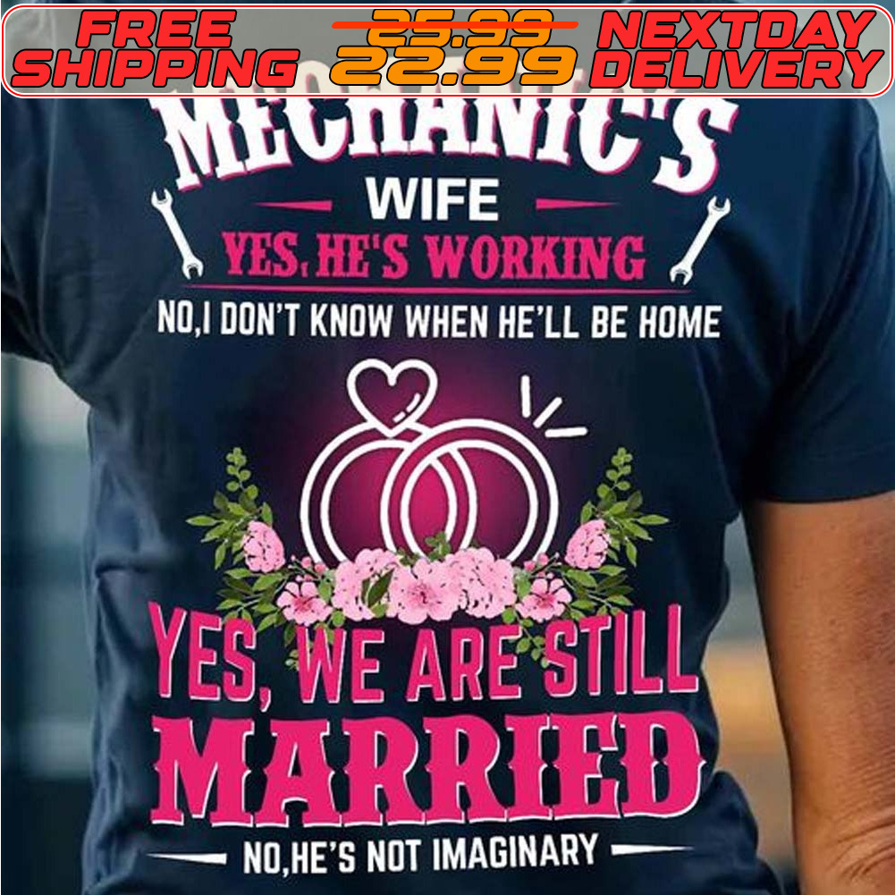 Mechanic's Wife Yes He's Working No I Don't Know When He'll Be Home Yes We Are Still Married No He's Not Imaginary Shirt