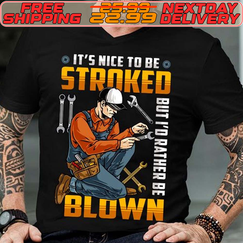 Repair Worker It's Nice To Be Stroked But I'd Rather Be Blow Shirt