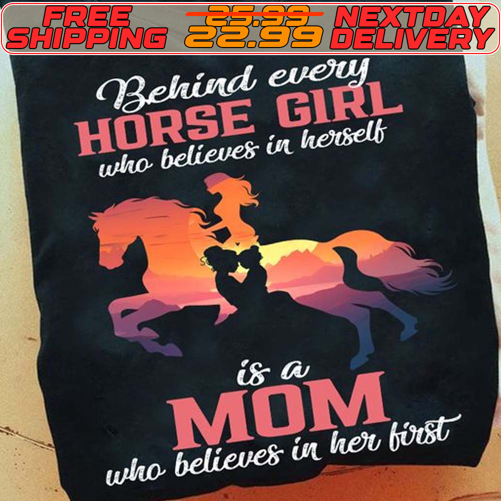 Behind Every Horse Girl Who Believes In Herself Is A Mom Who Believes In Her First Shirt