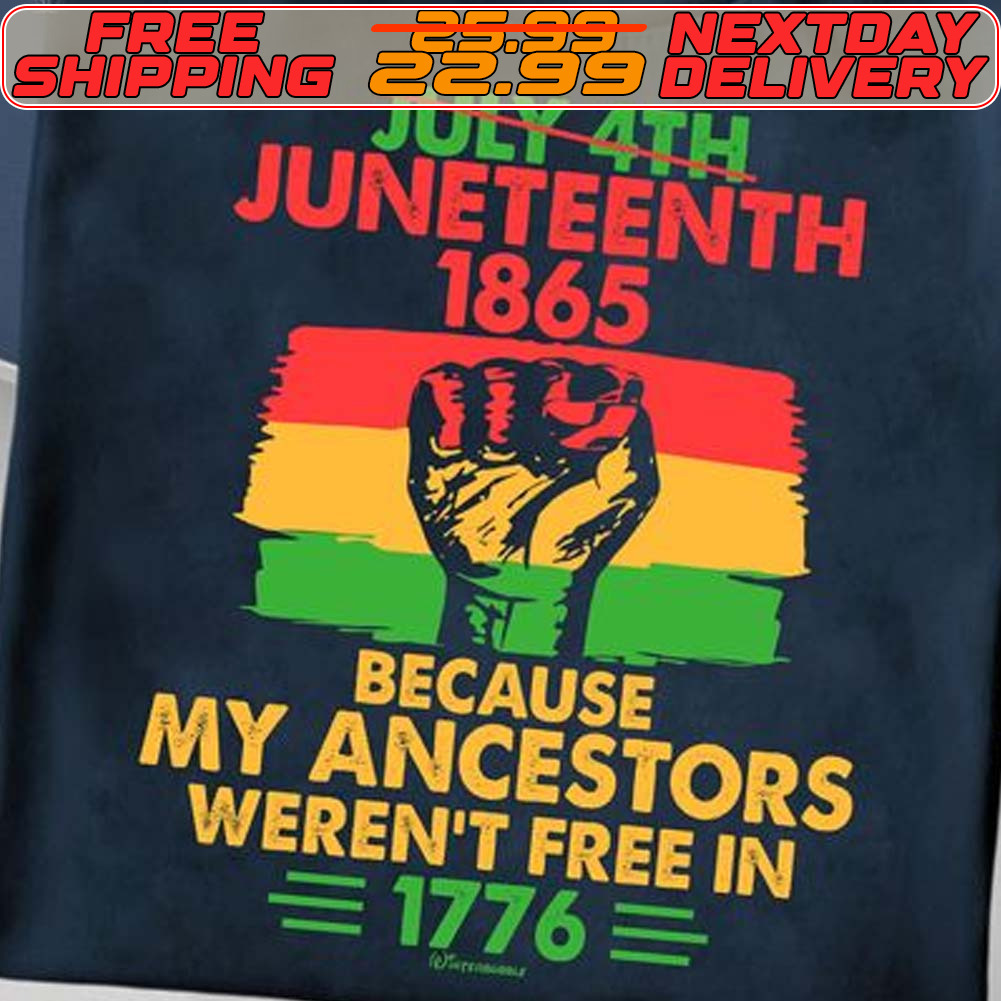 Hand July 4th Juneteenth 1865 Because My Ancestors Weren't Free In 1776 Shirt