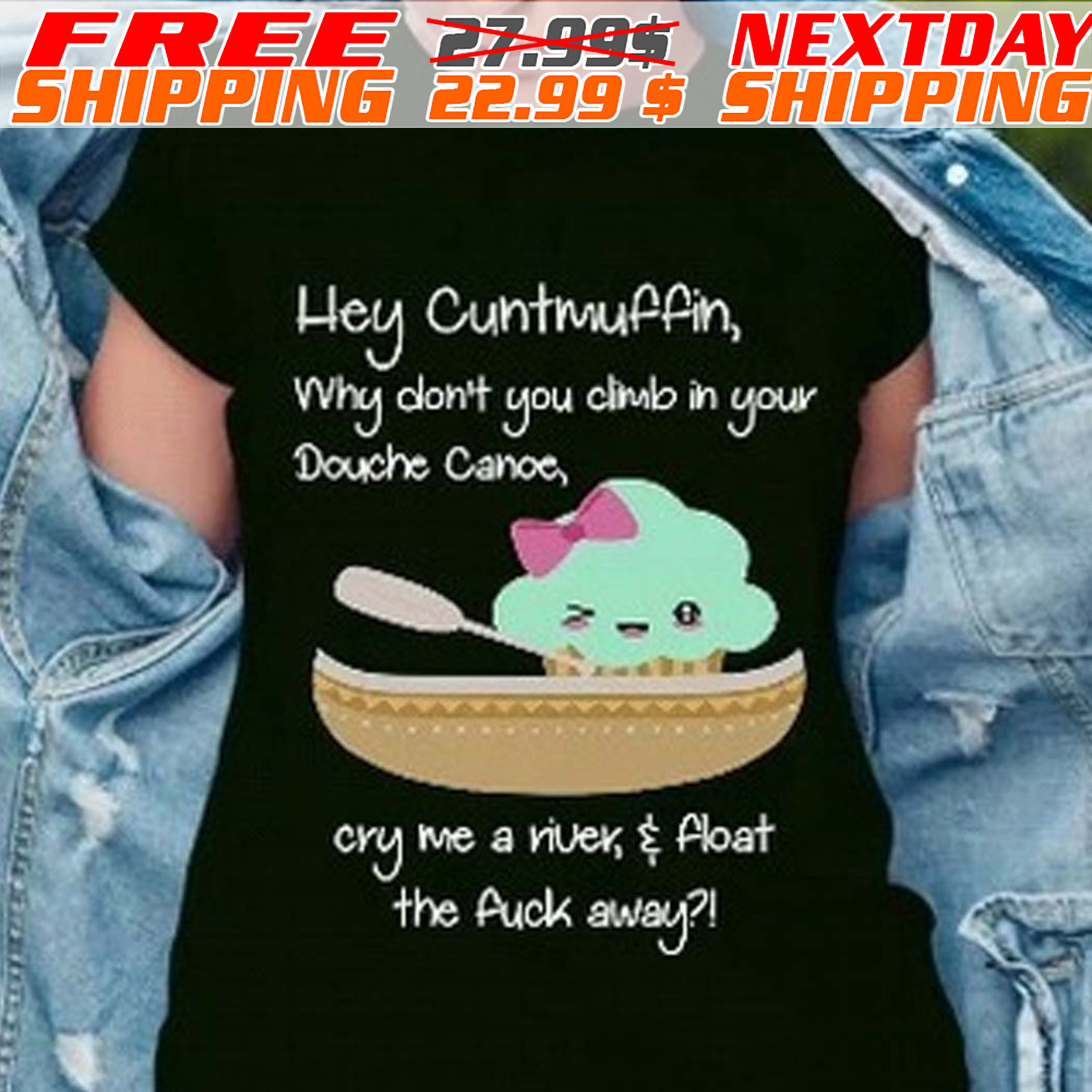 Hey Cuntmuffin Why Don’t You Climb In Your Douche Canoe Cry Me A River And Float The Fuck Away Shirt