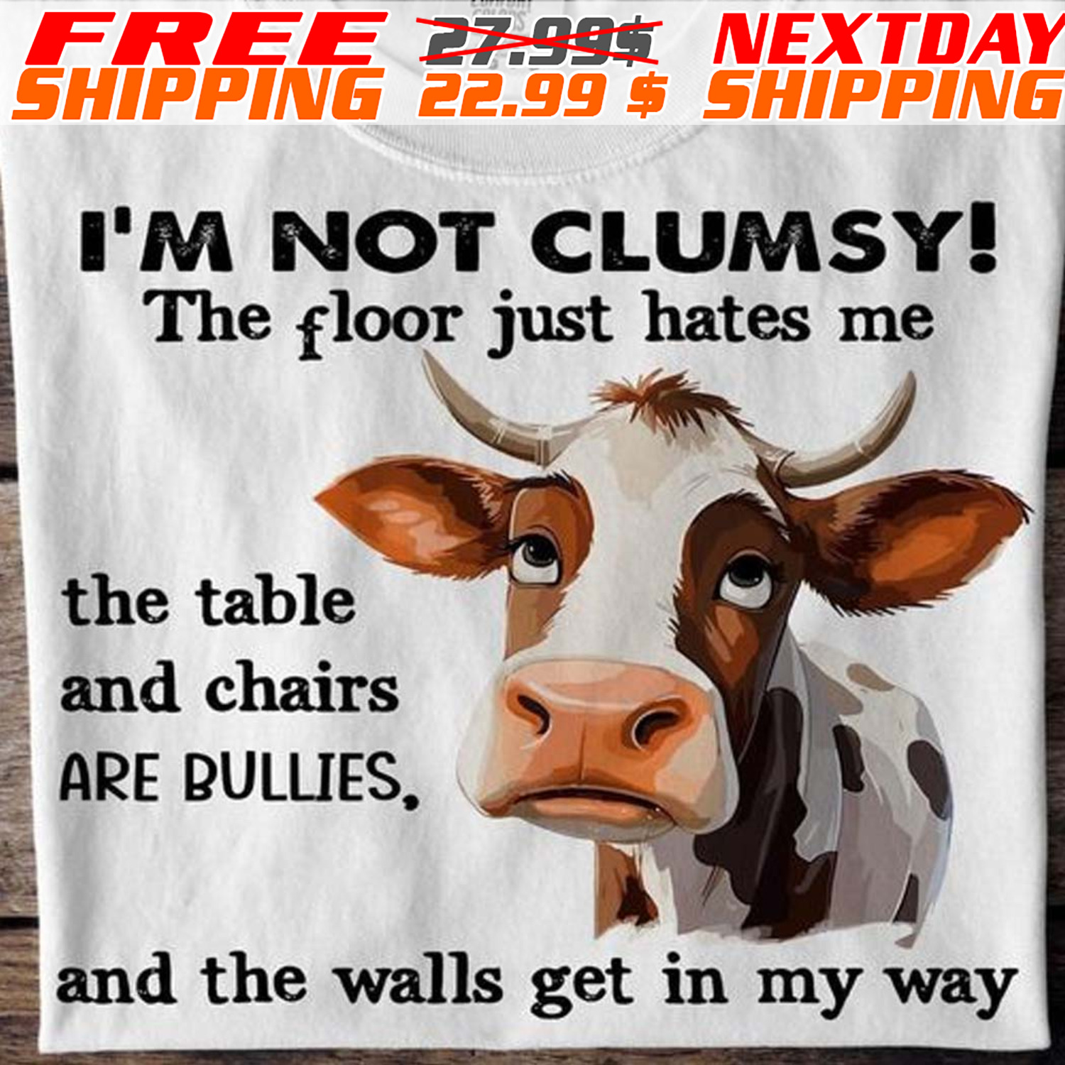 Dairy Cow I'm Not Clumsy The Floor Just Hates Me The Table And Chairs Are Bullies, And The Walls Get In My Way Shirt