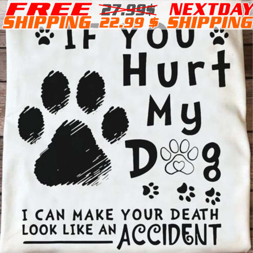 If You Hurt My Dog I Can Make Your Death Look Like An Accident  Shirt