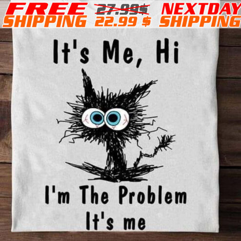 Black Cat It's Me Hi  I'm The Problem It's Me  Shirt