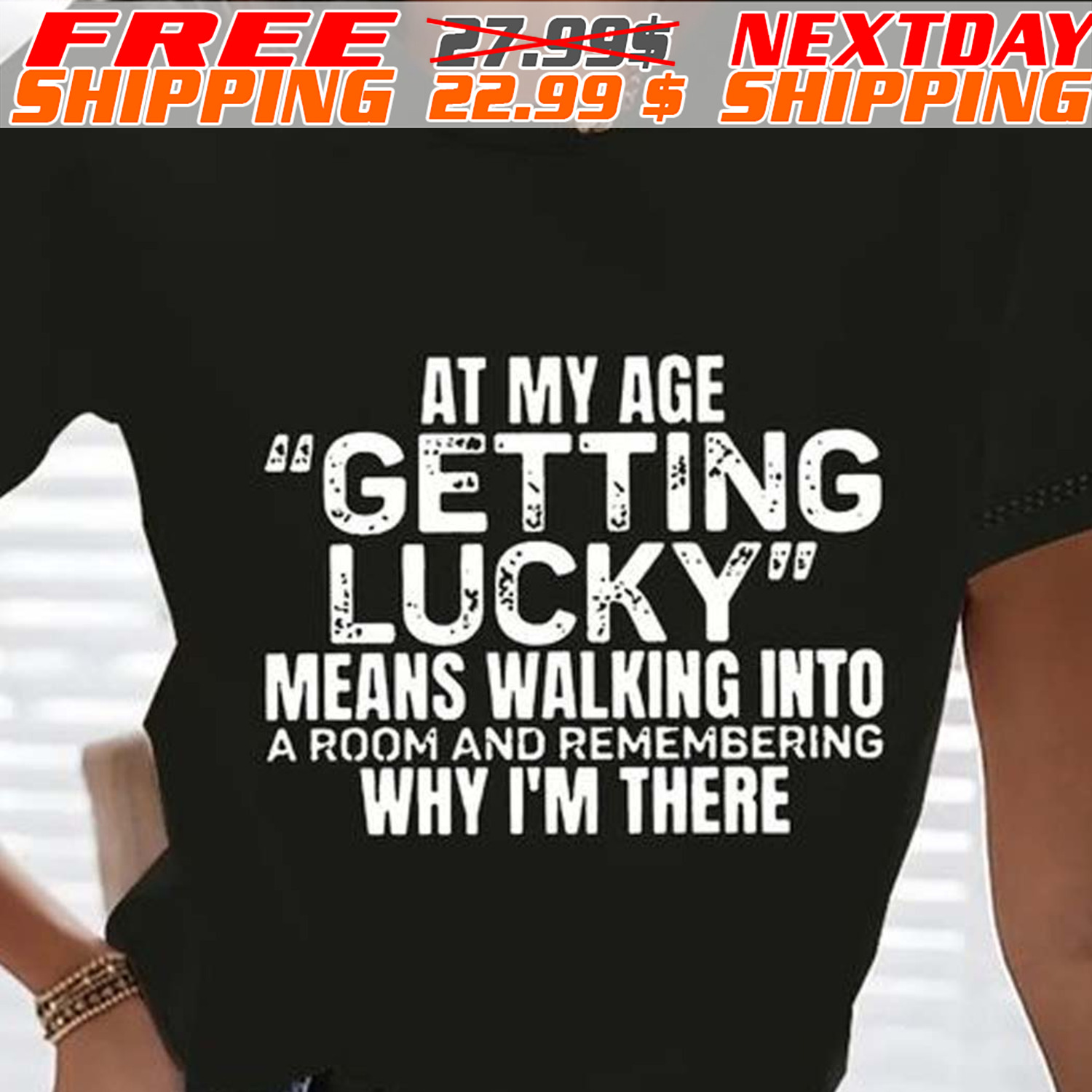 At My Age Getting Lucky Means Walking Into A Room And Remembering Why I'm There Shirt