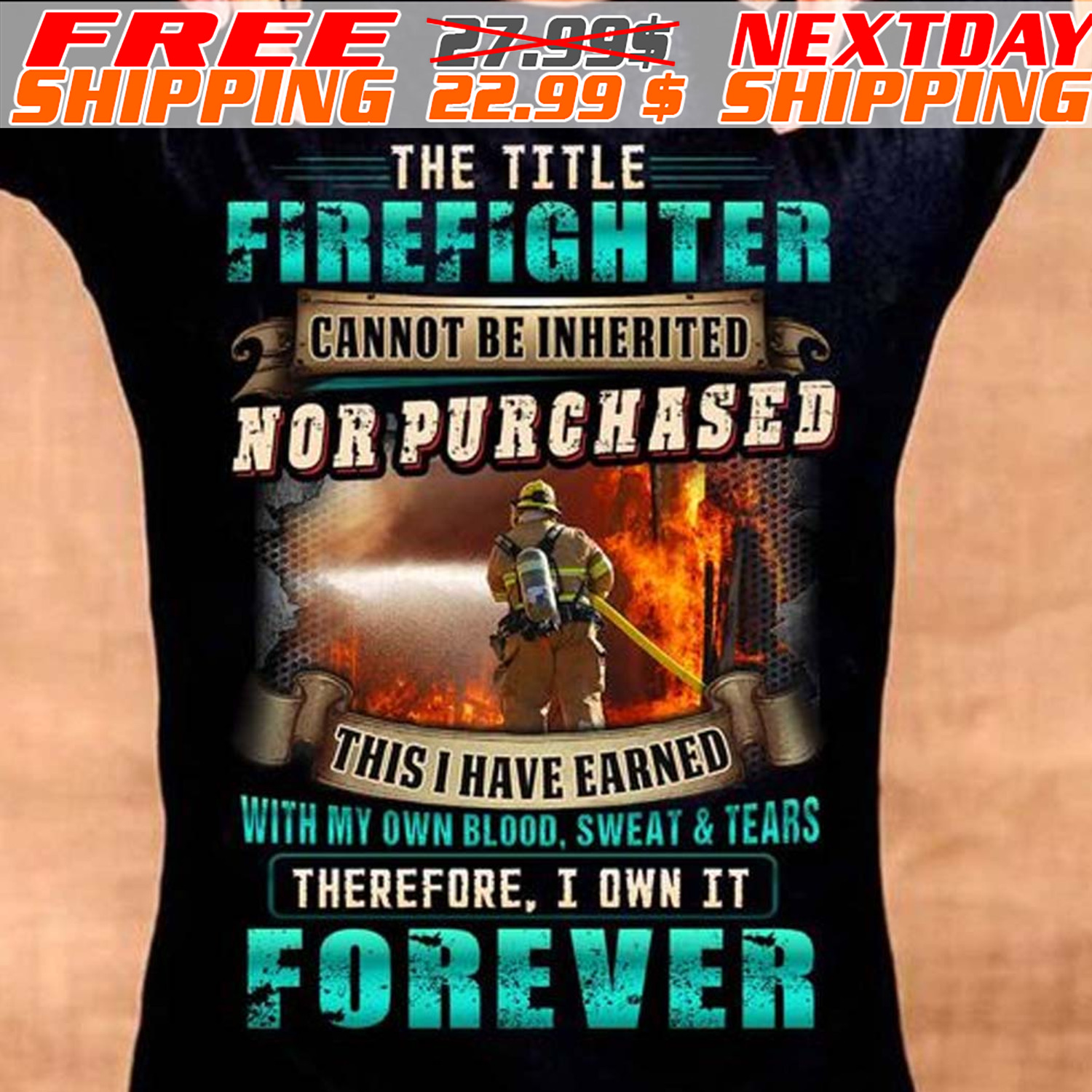 Fireman The Title Firefighter Cannot Be Inherited Nor Purchased This I Have Earned With My Own Blood Sweat And Tears Therefore I Own It Forever Shirt