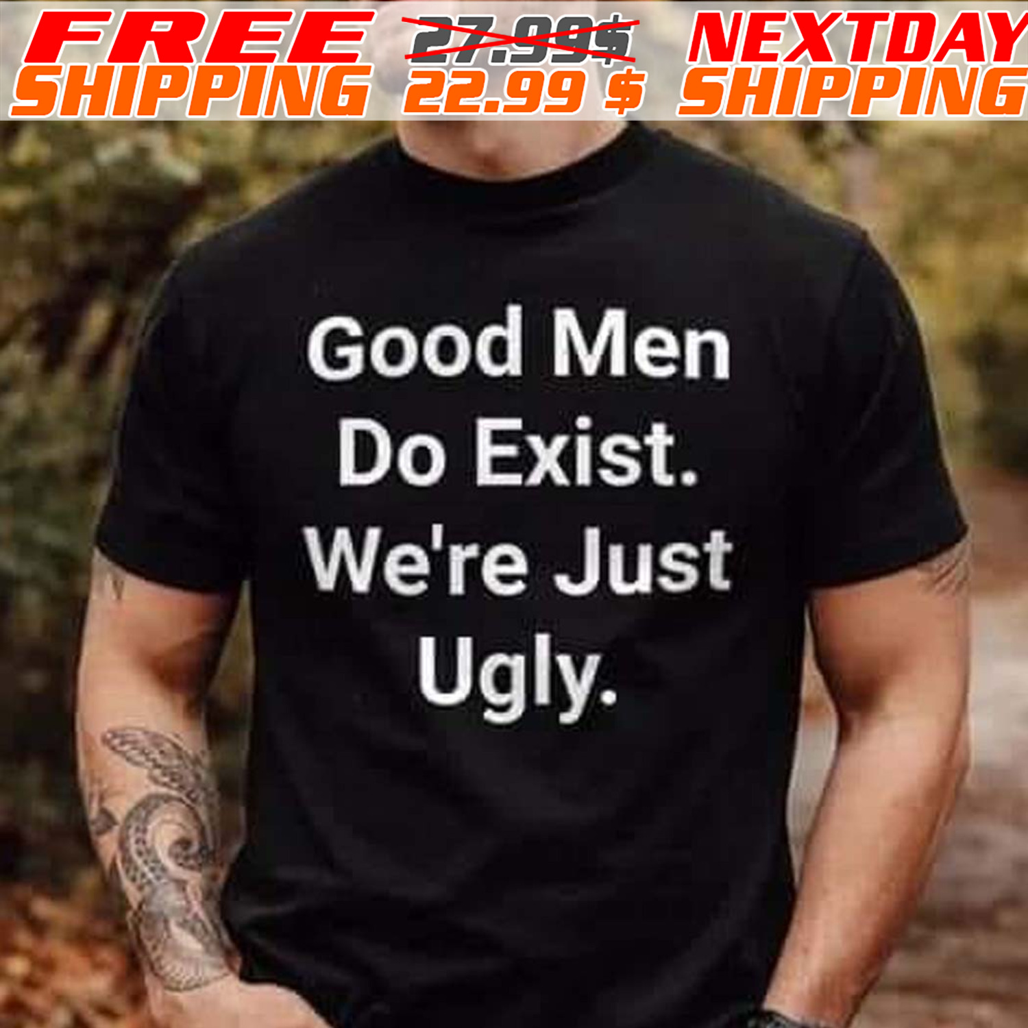 Good Men Do Exist We're Just Ugly Shirt