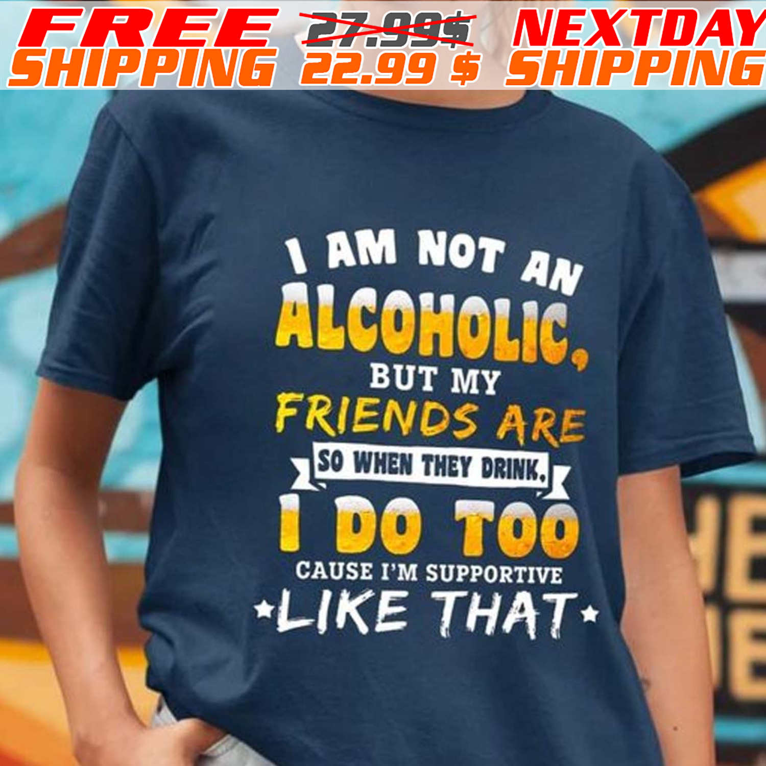 I Am Not An Alcoholic But My Friends Are I Do Too Cause I'm Supportive Like That Shirt