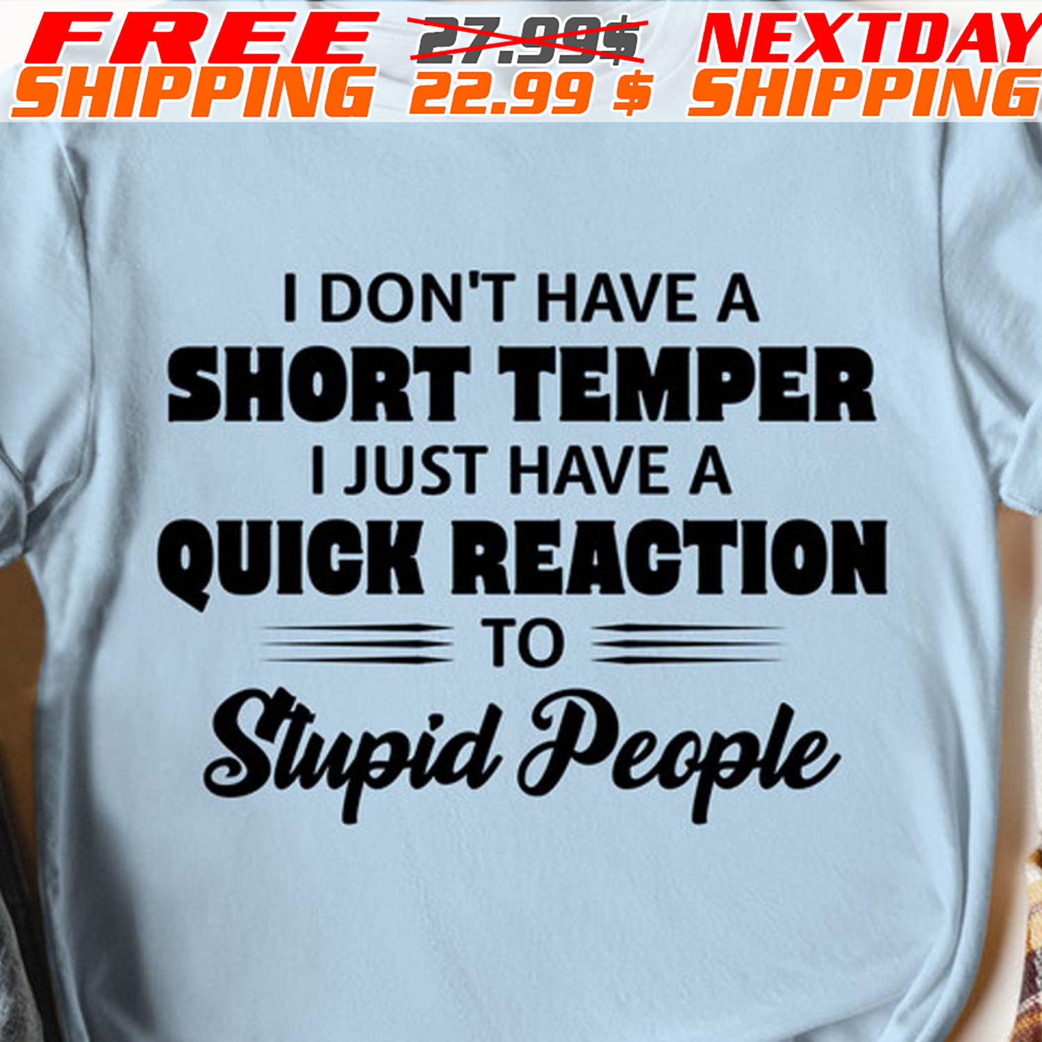 I Don't Have A Short Temper I Just Have A Quick Reaction To Stupid People Shirt