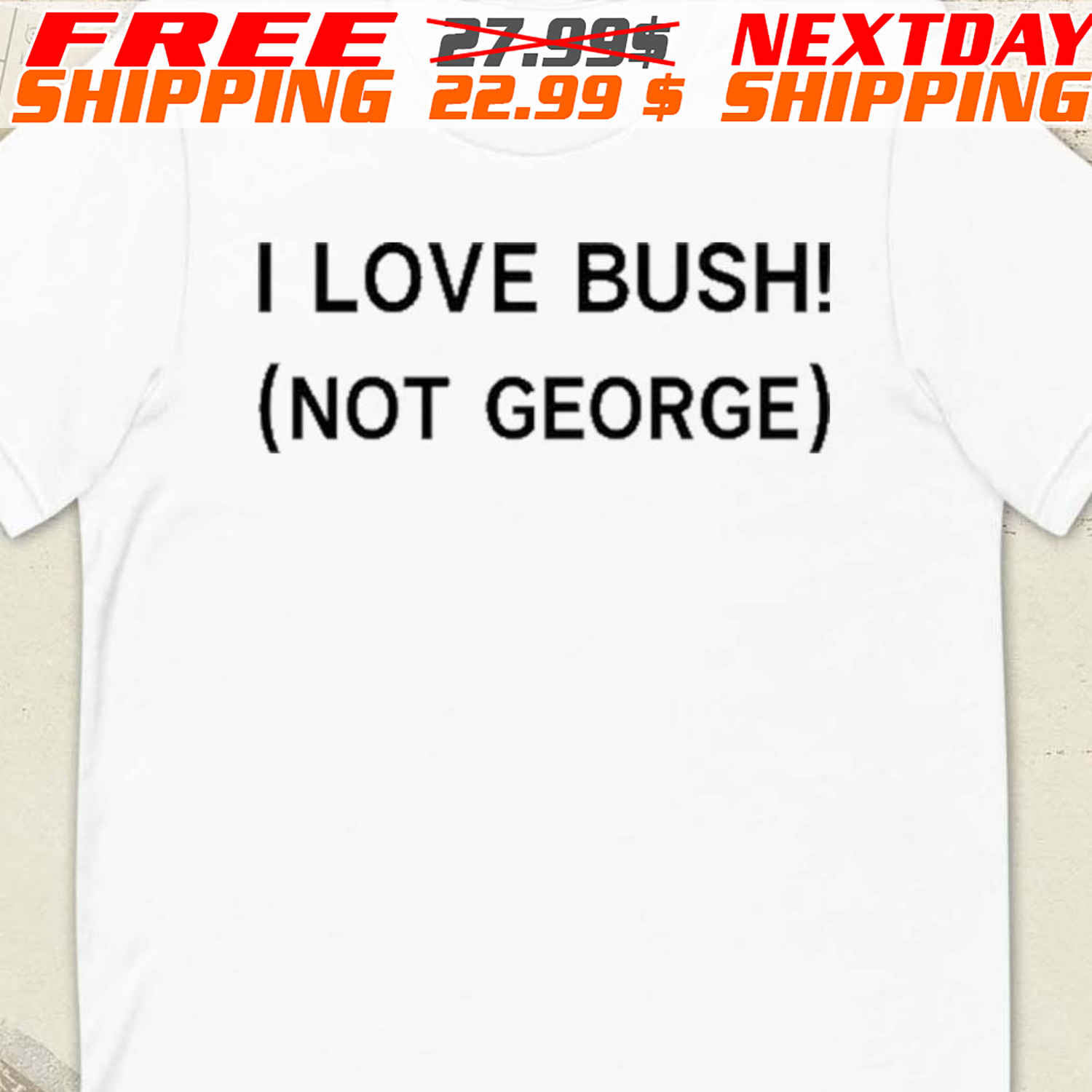 I Love Bush Not George Shirt