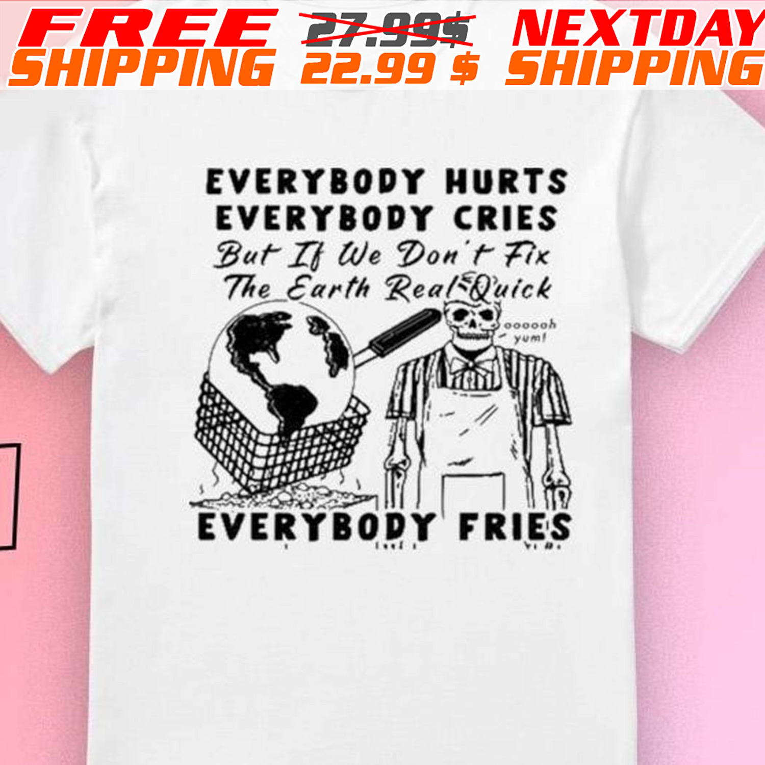 Everybody Hurts Everybody Cries But It We Don’t Fix The Earth Real Quick Everybody Fries Oh Yum Earth Day 2024 Shirts Everybody Hurts Everybody Cries But It We Don’t Fix The Earth Real Quick Everybody Fries Oh Yum Earth Day 2024 Shirts