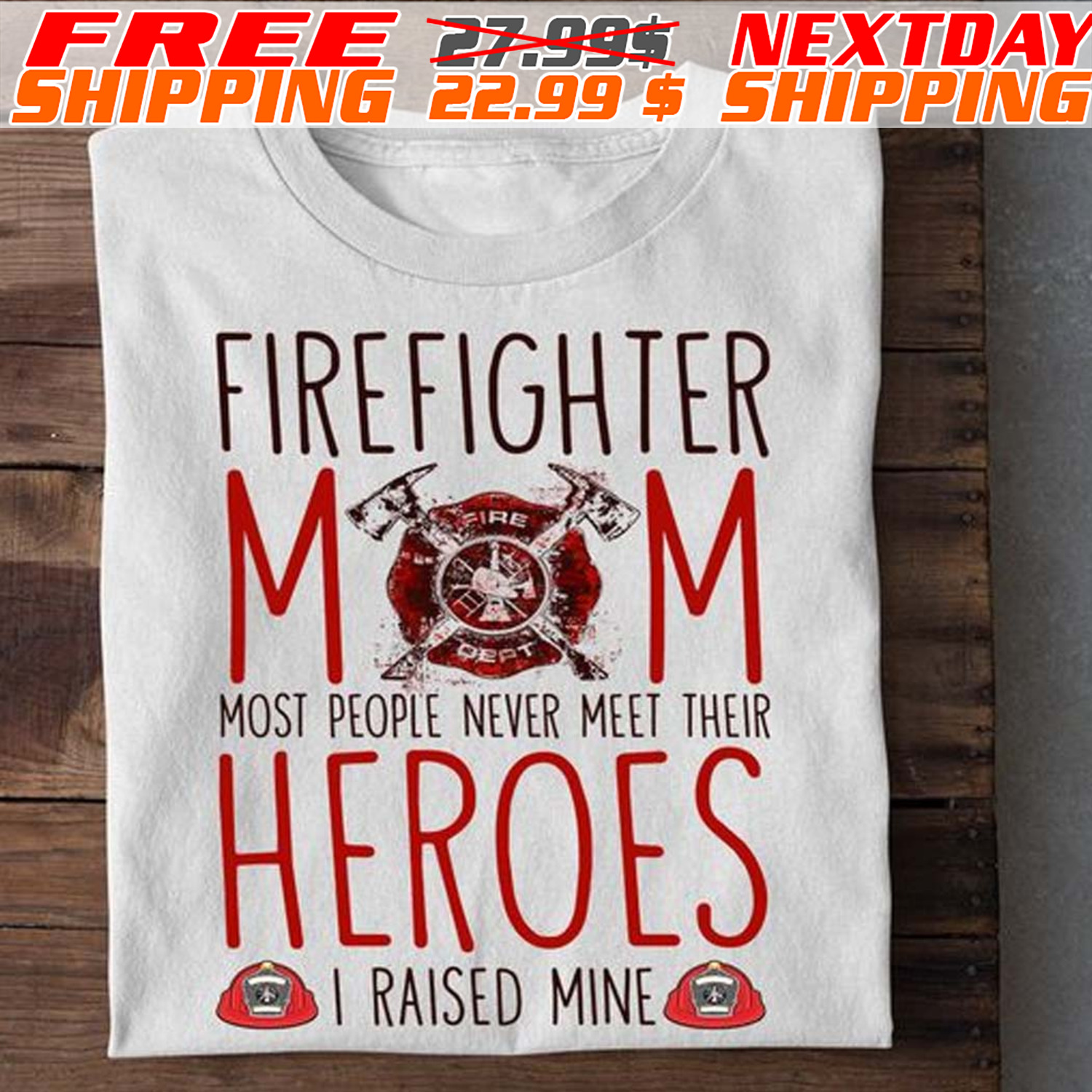 Firefighter Mom Most People Never Meet Their Heroes I Raised Mine Shirt
