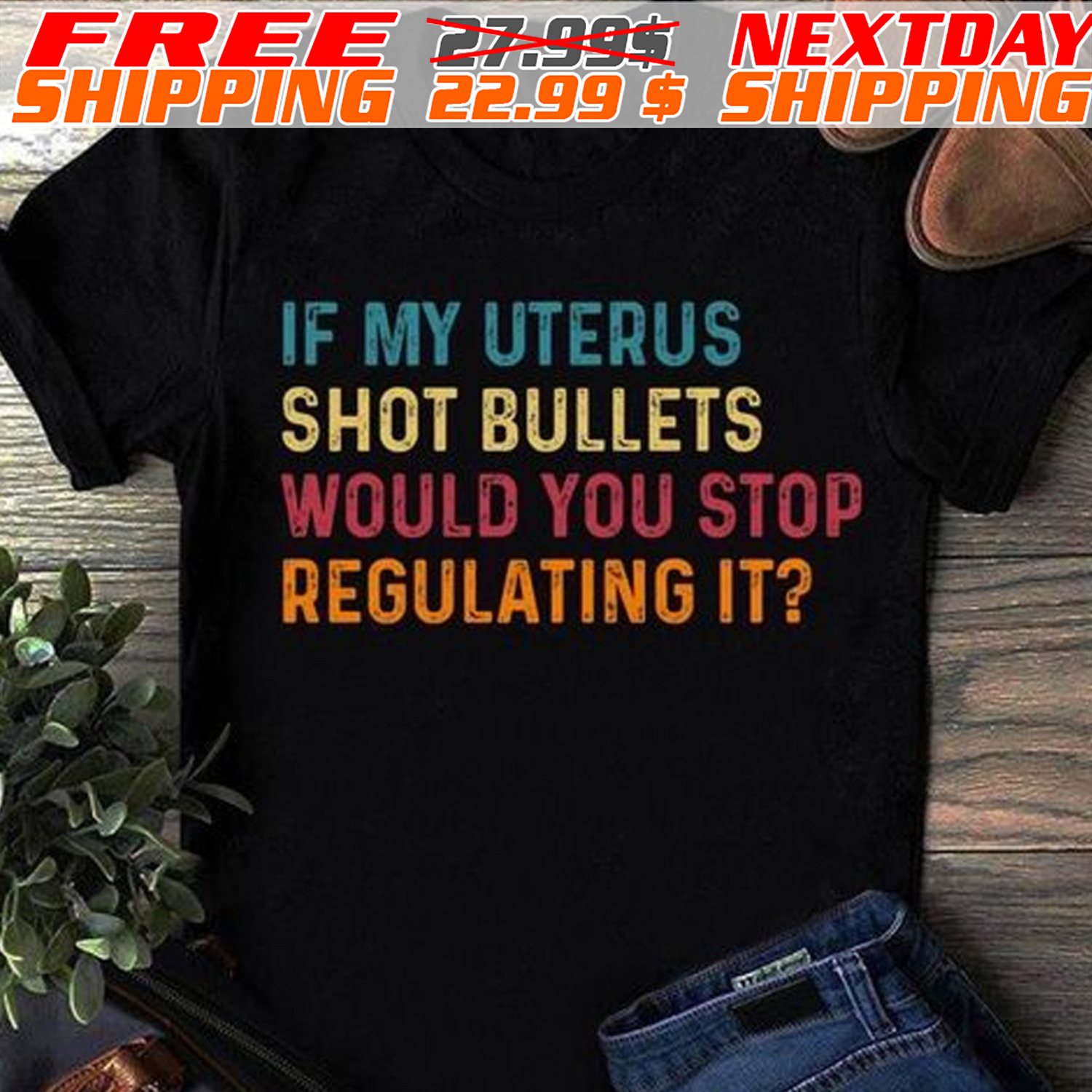 If My Uterus Shot Bullets Would You Stop Regulating It Shirt