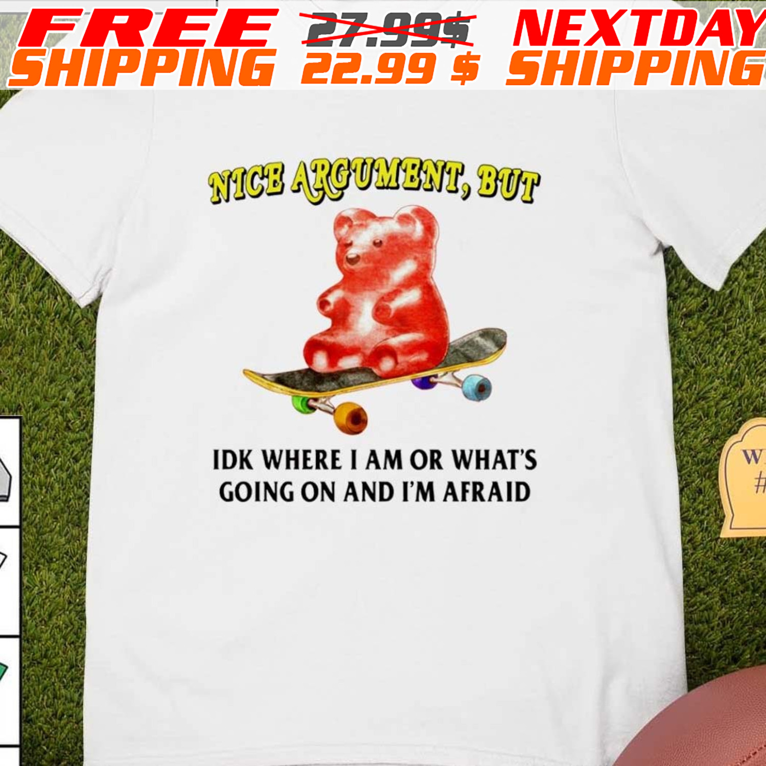 Nice Argument But Idk Where I Am Or What’s Going On And I’m Afraid Shirt