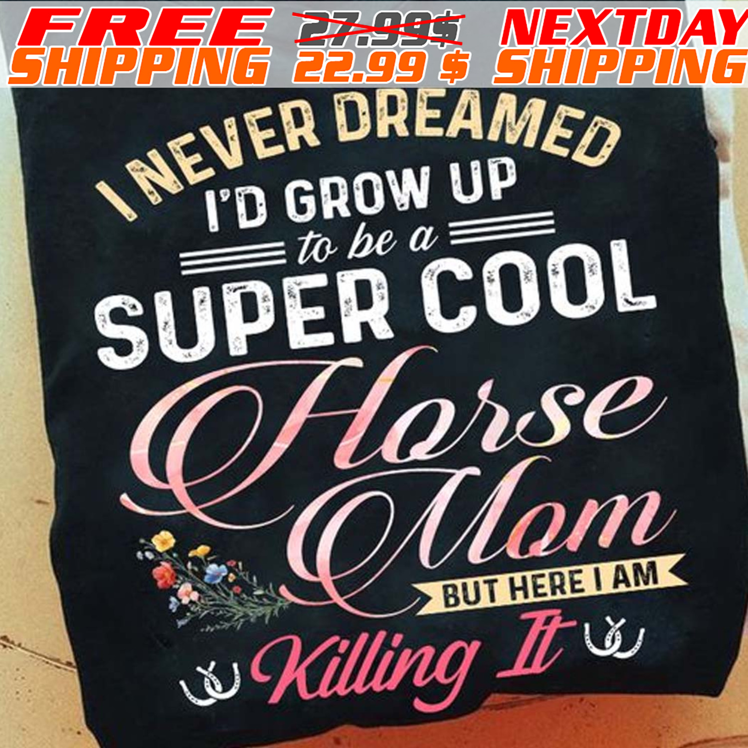 I Never Dreamed I'd Grow Up To Be A Super Cool Horse Mom But Here I Am Killing It Shirt