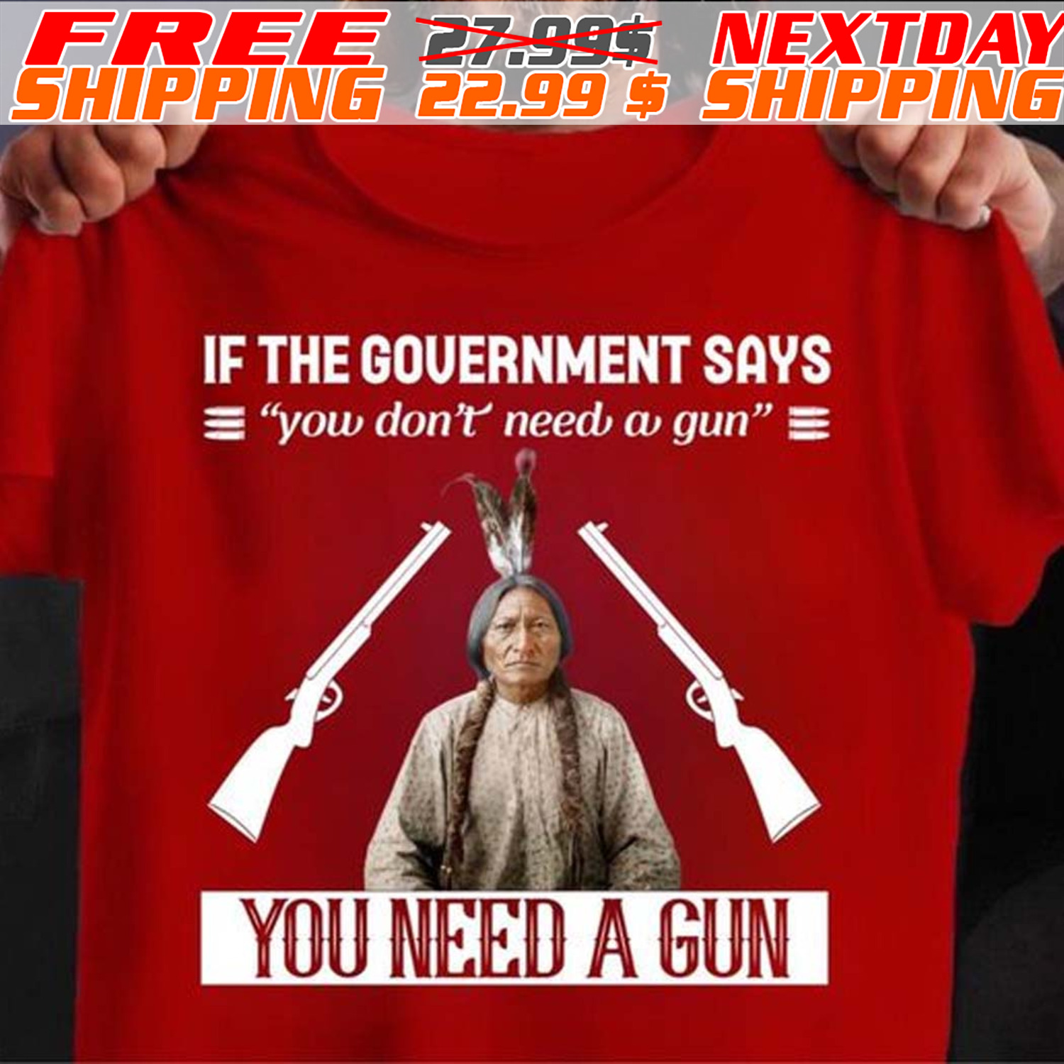 Native American If The Government Says You Don't Need A Gun You Need A Gun Shirt