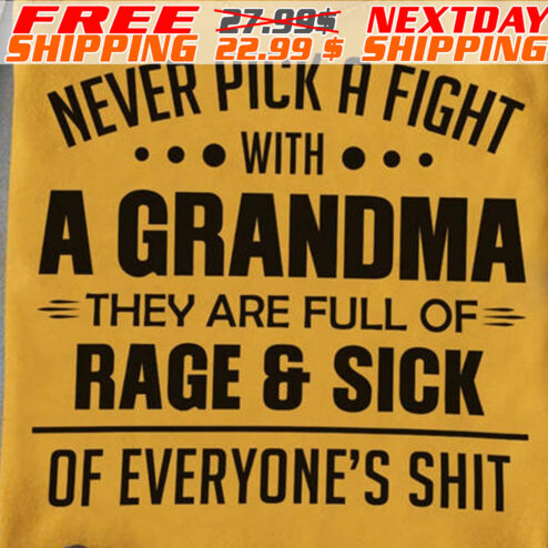 Never Pick A Fight With  A Grandma They Are Full Of Rage & Sick Of Everyone's Shit Shirt