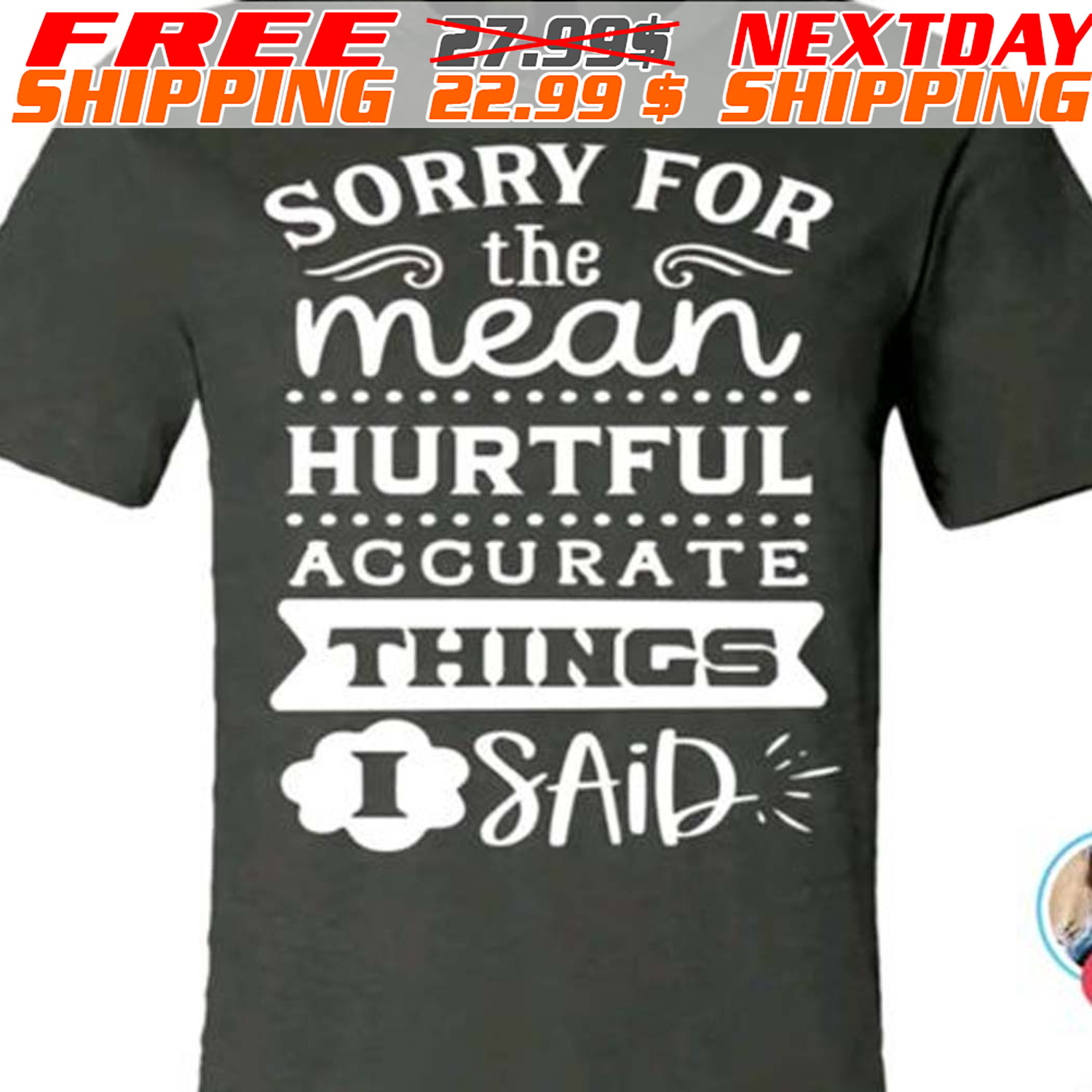 Sorry For The Mean Hurtful Accurate Things I Said Shirt