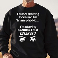 Im Not Staring Because Im Transphobic Im Staring Because Im A Chaser Shirt
