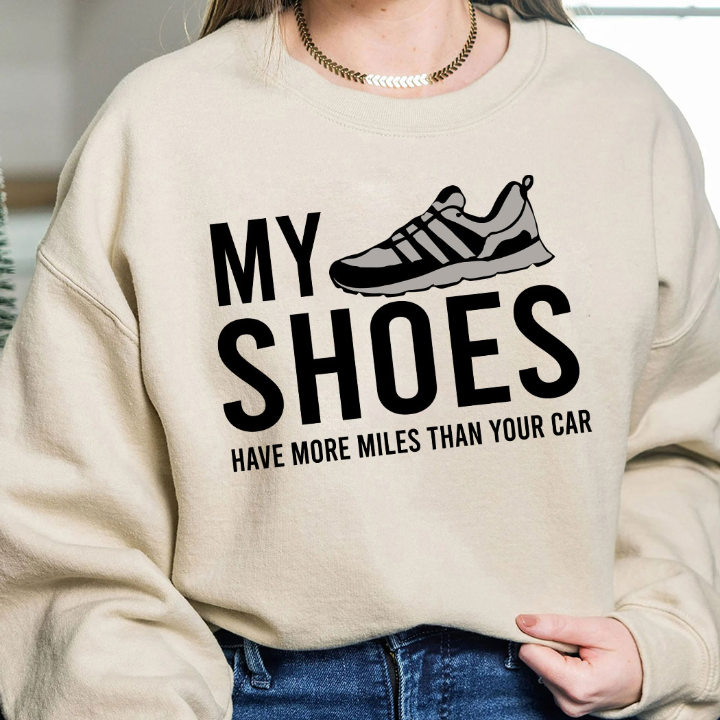 My Shoes Have More Miles Than Your Car Shirt 9 Picturestees Customized Gifts